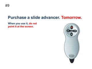 #9Purchase a slide advancer. Tomorrow.When you use it,do not point it at the screen.