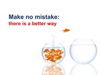 Make no mistake: 	there is a better way