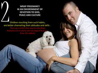 1
2
WRAP PREGNANCY
IN AN ENVIRONMENT OF
DEVOTION TO GOD,
PEACE AND CULTURE
Children resulting from such habits,
are better channeling their attitudes and skills .
¨Train up a child in the way he should go,
And when he is old he will not depart from it¨.
Prov. 22:6 (NKJV)
 