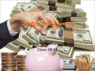 Ten tips to save money Prepared by Xuan Lieu Class: 08.E1 