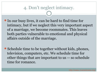 4. Don’t neglect intimacy.
In our busy lives, it can be hard to find time for
intimacy, but if we neglect this very impor...