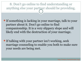 8. Don’t go online to find understanding or
anything else your partner should be providing.
If something is lacking in yo...