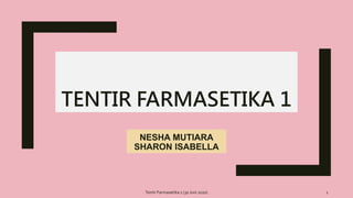 TENTIR FARMASETIKA 1
Tentir Farmasetika 1 (30 Juni 2020) 1
NESHA MUTIARA
SHARON ISABELLA
 