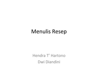 Menulis Resep
Hendra T’ Hartono
Dwi Diandini
 