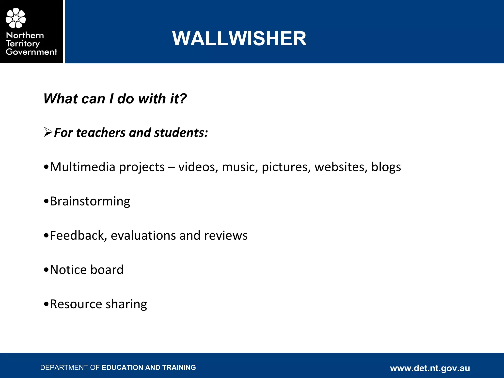 WALLWISHER What can I do with it? For teachers and students: Multimedia projects – videos, music, pictures, websites, blogs Brainstorming Feedback, evaluations and reviews Notice board Resource sharing 