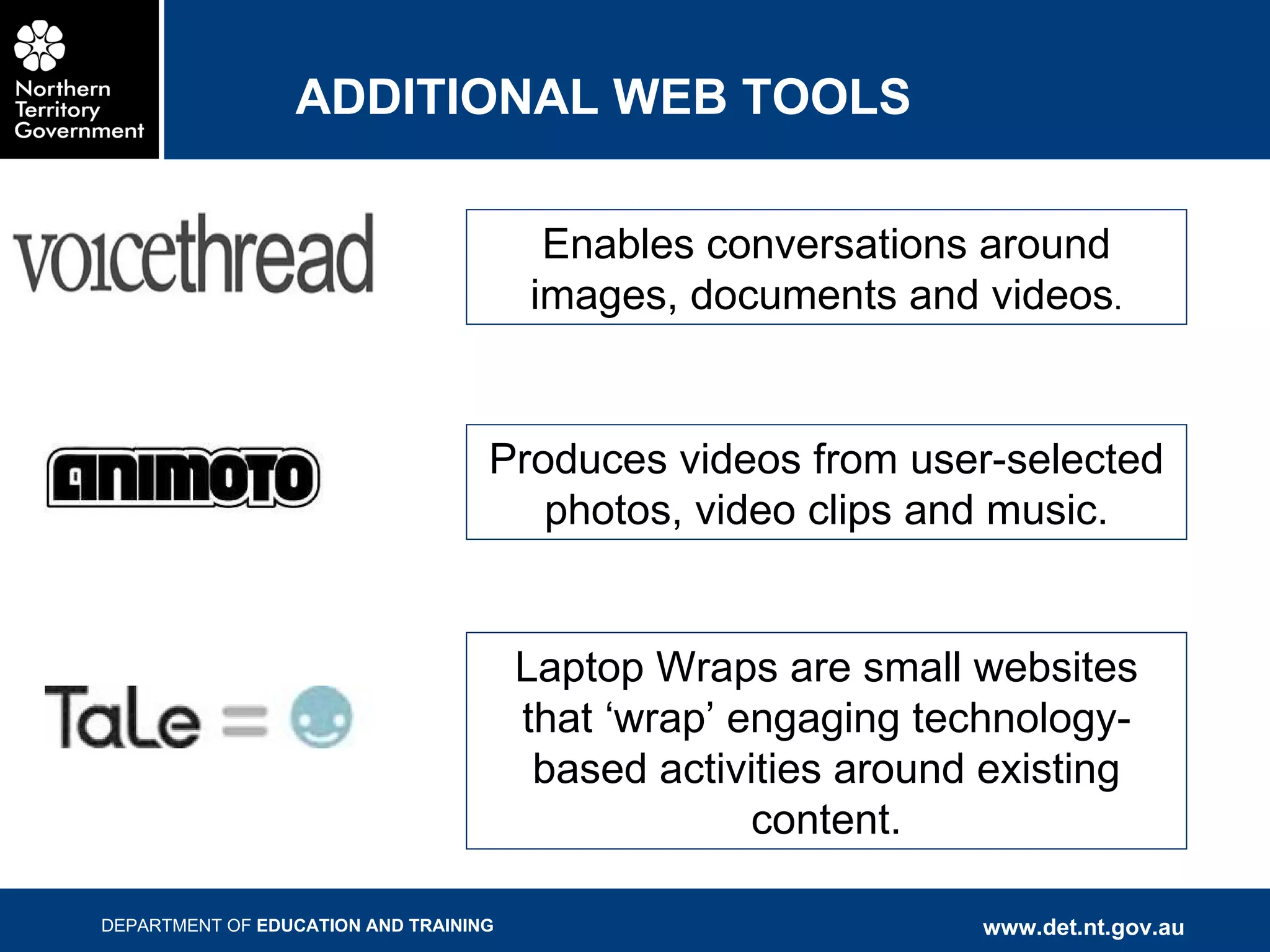 ADDITIONAL WEB TOOLS Enables conversations around images, documents and videos . Produces videos from user-selected photos, video clips and music. Laptop Wraps are small websites that ‘wrap’ engaging technology-based activities around existing content. 