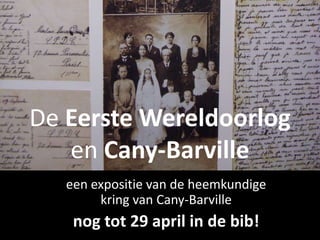 De Eerste Wereldoorlog en Cany-Barville een expositie van de heemkundige kring van Cany-Barville nog tot 29 april in de bib! 