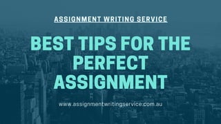 BESTTIPSFORTHE
PERFECT
ASSIGNMENT
ASSIGNMENT WRITING SERVICE
www.assignmentwritingservice.com.au
 