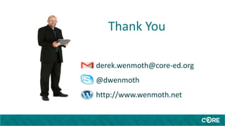 Thank You
derek.wenmoth@core-ed.org
@dwenmoth
http://www.wenmoth.net
 