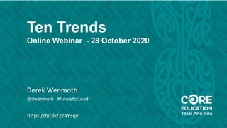 Ten Trends
Online Webinar - 28 October 2020
Derek Wenmoth
@dwenmoth #futurefocused
https://bit.ly/2Z4Y3qy
 