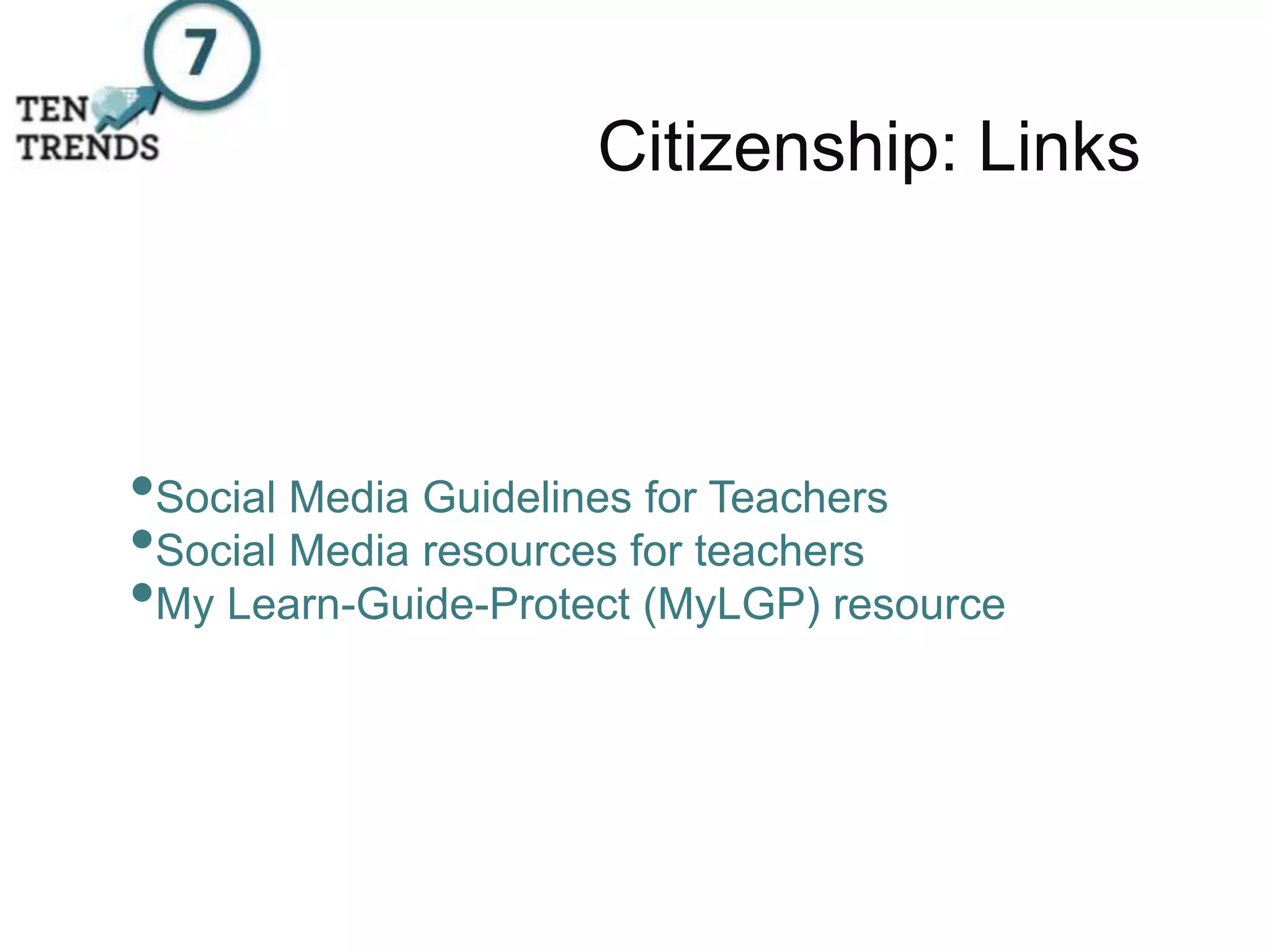 Citizenship: Links
•Social Media Guidelines for Teachers
•Social Media resources for teachers
•My Learn-Guide-Protect (MyLGP) resource
 