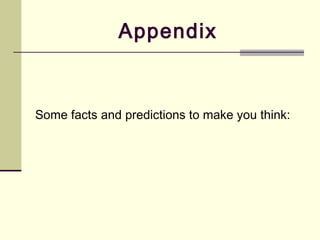 Appendix Some facts and predictions to make you think: 