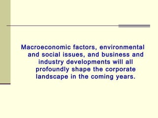 Macroeconomic factors, environmental and social issues, and business and industry developments will all profoundly shape the corporate landscape in the coming years. 