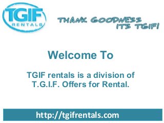 Welcome To
TGIF rentals is a division of
T.G.I.F. Offers for Rental.

http://tgifrentals.com

 