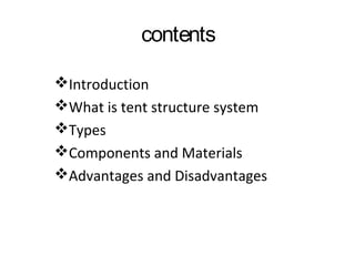 contents
Introduction
What is tent structure system
Types
Components and Materials
Advantages and Disadvantages
 