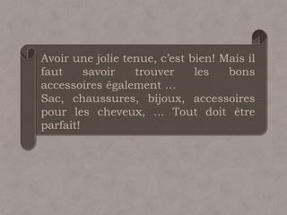 Avoir une jolie tenue, c’est bien! Mais il faut savoir trouver les bons accessoires également … Sac, chaussures, bijoux, accessoires pour les cheveux, … Tout doit être parfait!  