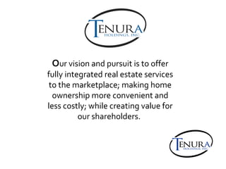 O ur vision and pursuit is to offer fully integrated real estate services to the marketplace; making home ownership more convenient and less costly; while creating value for our shareholders.   