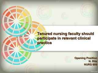 Tenured nursing faculty should
participate in relevant clinical
practice


                    Opening Position
                             N. Ritz
                          NURS 609
 
