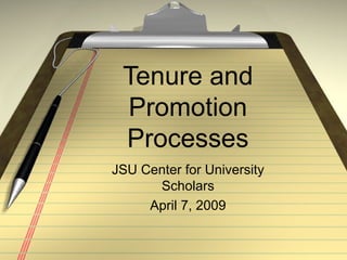 Tenure and Promotion Processes JSU Center for University Scholars April 7, 2009 
