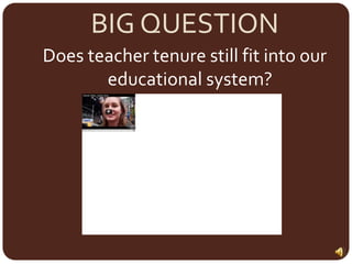 BIG QUESTIONDoes teacher tenure still fit into our educational system?
