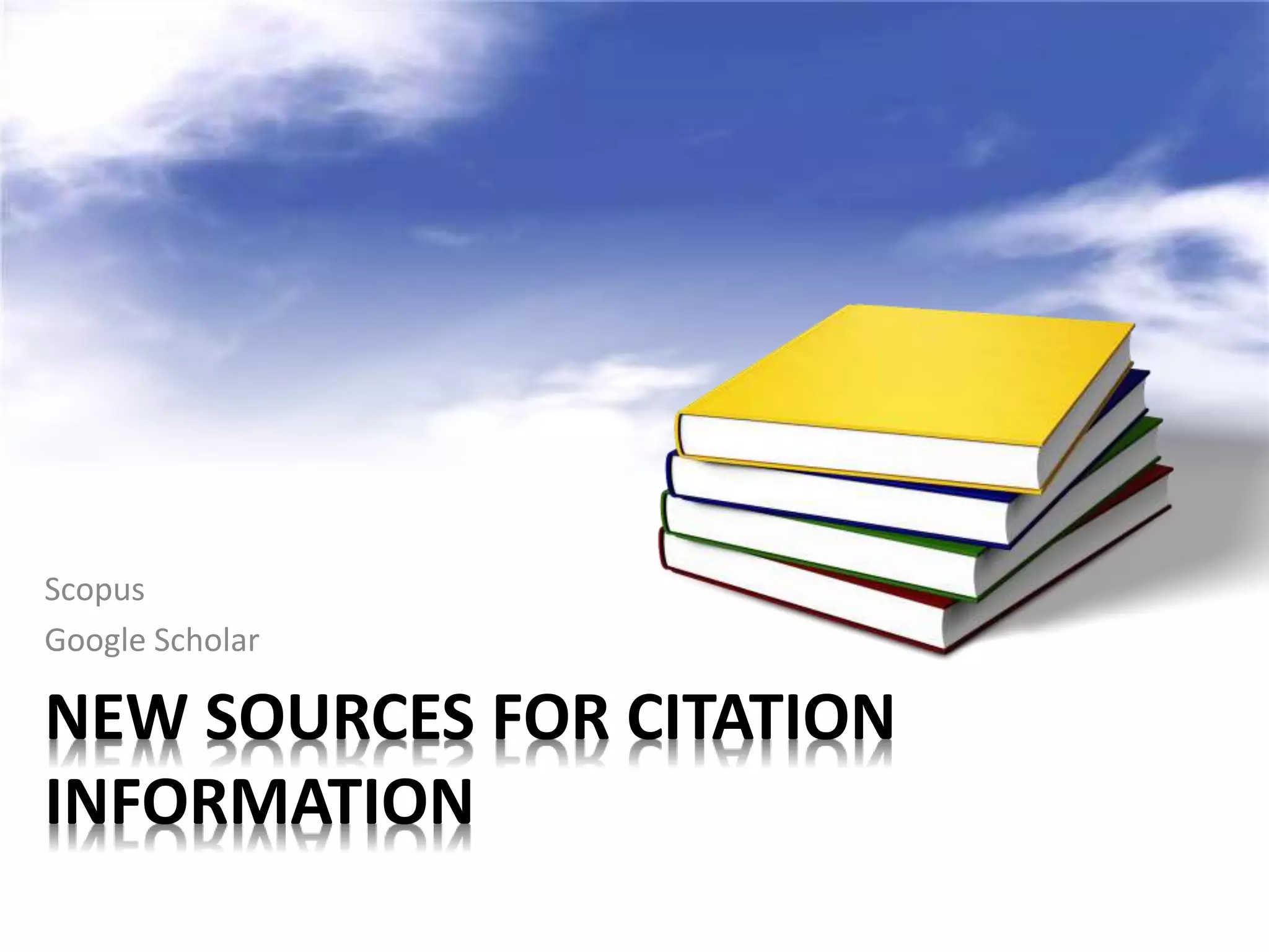 Scopus 
Google Scholar 
NEW SOURCES FOR CITATION 
INFORMATION 
 
