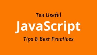 Ten Useful 
JavaScript 
Tips & Best Practices 
 