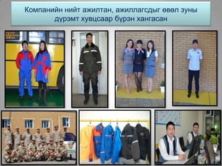 Компанийн нийт ажилтан, ажиллагсдыг өвөл зуны
дүрэмт хувцсаар бүрэн хангасан
 