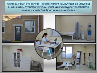 Ажилчдыг жил бүр эмчийн нэгдсэн үзлэгт хамруулдаг ба 2012 онд
анхан шатны тусламж үзүүлэх, үзлэг хийх иж бүрэн тоноглолтой
эмчийн хэсгийг бий болгон ажиллаж байна.
 