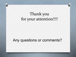 Thank you 
for your attention!!!! 
Any questions or comments? 
