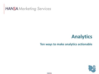Analytics
Ten ways to make analytics actionable

 