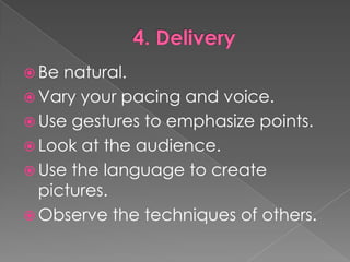 4. DeliveryBe natural.Vary yourpacing and voice.Use gesturestoemphasizepoints.Look at theaudience.Use thelanguagetocreatepictures.Observe thetechniques of others.