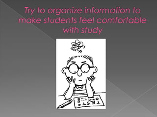 Try toorganizeinformationtomakestudentsfeelcomfortablewithstudy