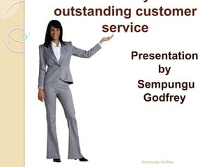 outstanding customer
service
Presentation
by
Sempungu
Godfrey
Sempungu Godfrey
 