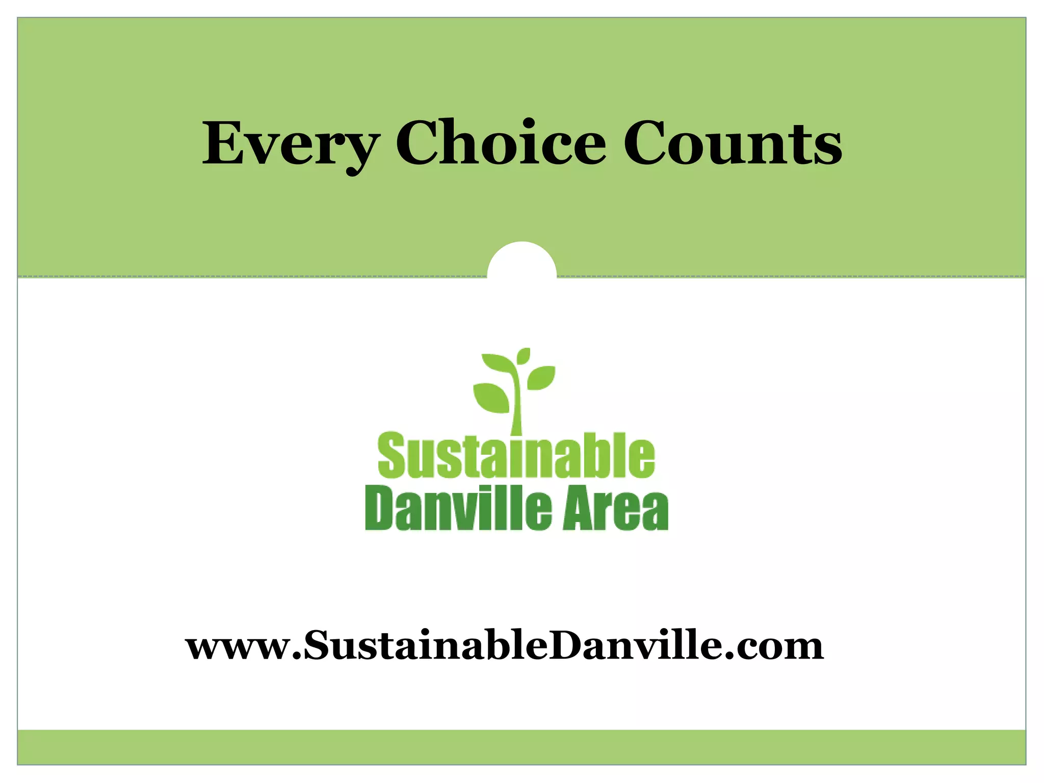 Every Choice Counts




www.SustainableDanville.com
 