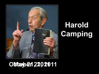 Harold
                   Camping



 May 21, 2011
October 21, 2011
 
