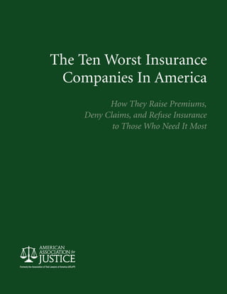The Ten Worst Insurance
 Companies In America
          How They Raise Premiums,
    Deny Claims, and Refuse Insurance
           to Those Who Need It Most
 