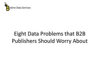 Eight Data Problems that B2B
Publishers Should Worry About
 