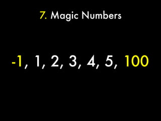 7. Magic Numbers



-1, 1, 2, 3, 4, 5, 100
 