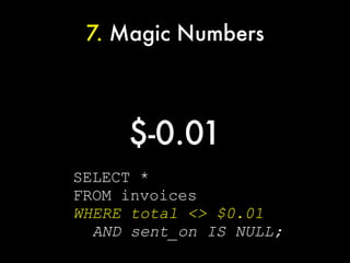 7. Magic Numbers



     $-0.01
SELECT *
FROM invoices
WHERE total <> $0.01
  AND sent_on IS NULL;
 