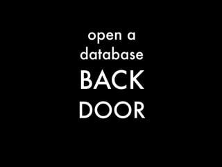 open a
database
BACK
DOOR
 