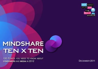 TEN X TEN
    100 POINTS YOU NEED TO KNOW ABOUT
    CONSUMERS AND MEDIA IN 2012         DECEMBER 2011

!
 