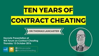 @DrLancaster
#contractcheating
Keynote Presentation at
WA Forum on Contract Cheating
Thursday 13 October 2016
 