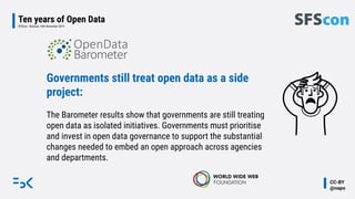 CC-BY
@napo
Ten years of Open Data
SFSCon - Bolznao, 16th November 2019
Governments still treat open data as a side
projec...