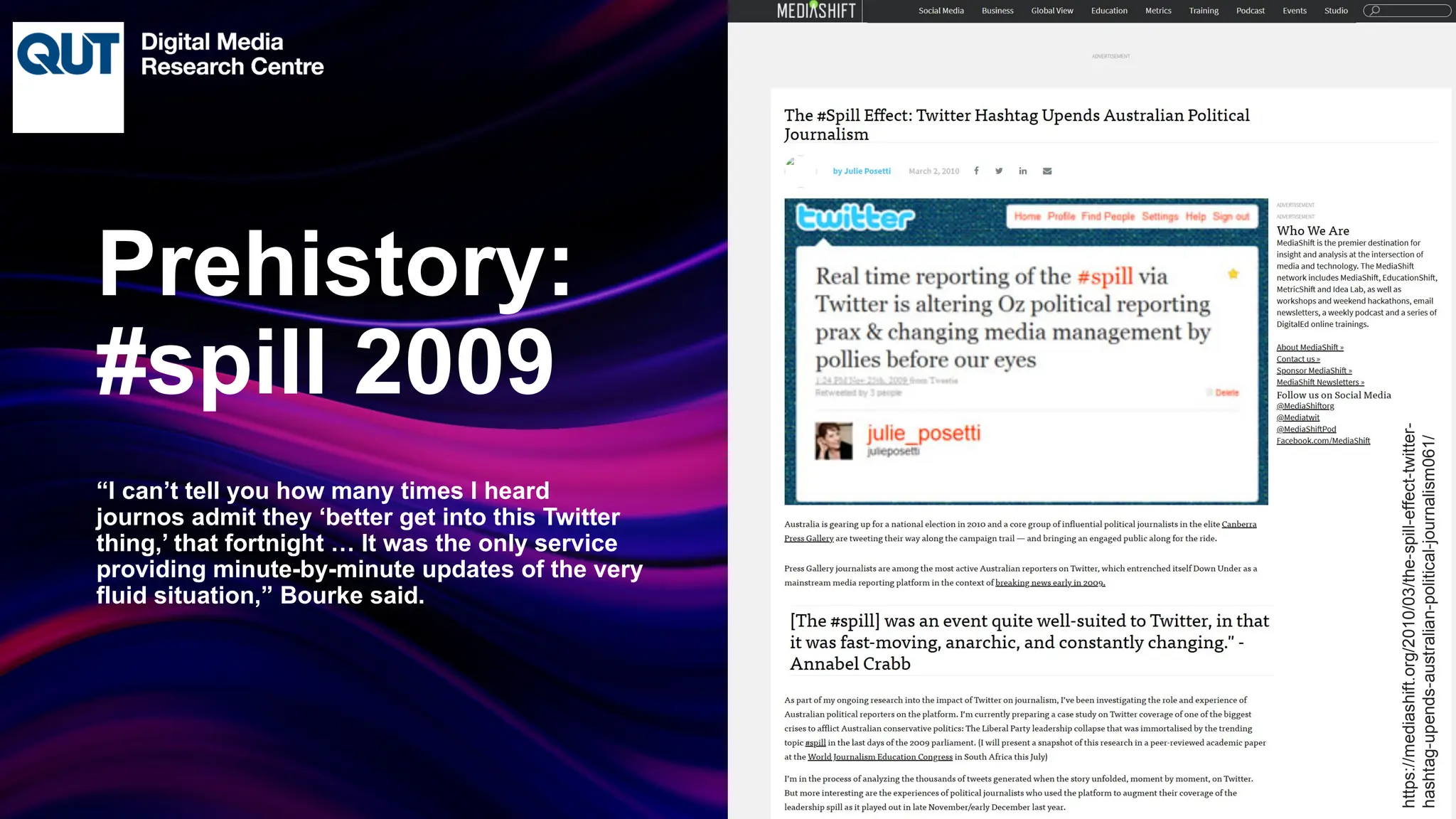 CRICOS No.00213J
https://mediashift.org/2010/03/the-spill-effect-twitter-
hashtag-upends-australian-political-journalism061/
“I can’t tell you how many times I heard
journos admit they ‘better get into this Twitter
thing,’ that fortnight … It was the only service
providing minute-by-minute updates of the very
fluid situation,” Bourke said.
Prehistory:
#spill 2009
 