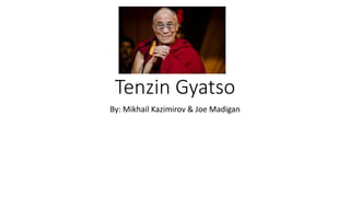 Tenzin Gyatso
By: Mikhail Kazimirov & Joe Madigan
 