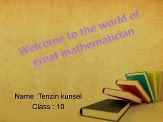 Name :Tenzin kunsel
Class : 10
 