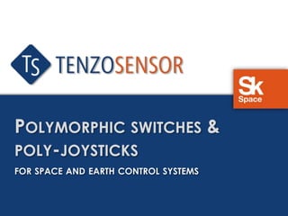 POLYMORPHIC SWITCHES &
POLY-JOYSTICKS
FOR SPACE AND EARTH CONTROL SYSTEMS
 