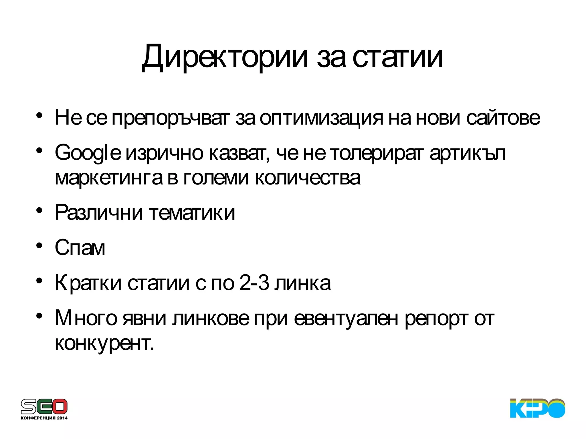 Директории застатии

Несепрепоръчват заоптимизация нанови сайтове

Googleизрично казват, ченетолерират артикъл
маркетингав големи количества

Различни тематики

Спам

Кратки статии с по 2-3 линка

Много явни линковепри евентуален репорт от
конкурент.
 