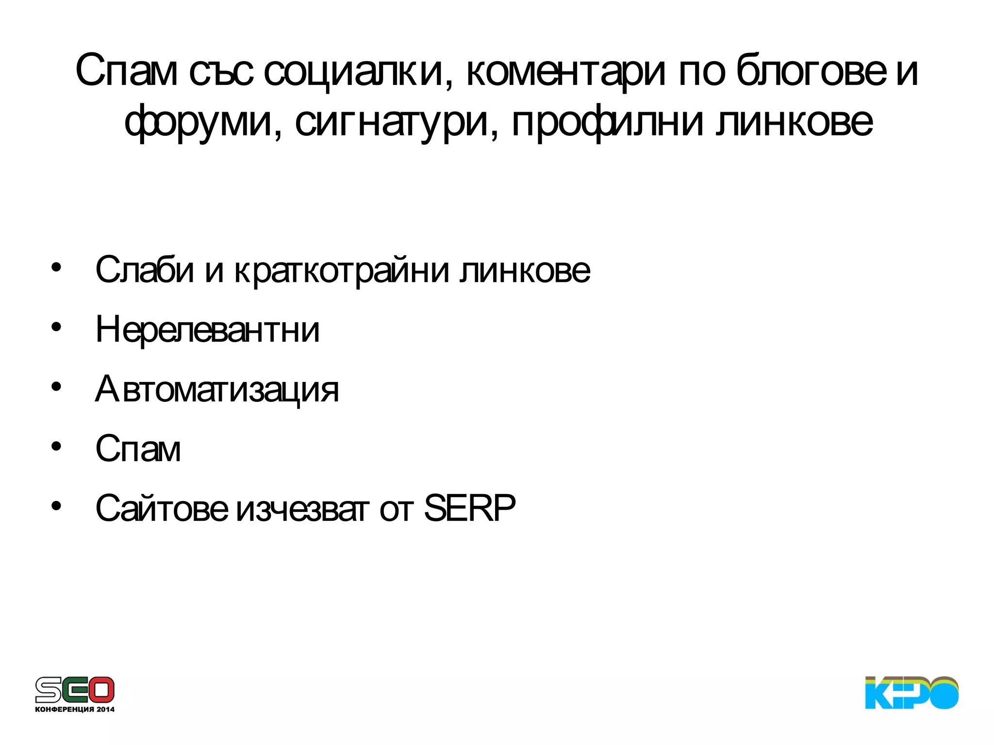 Спам със социалки, коментари по блоговеи
форуми, сигнатури, профилни линкове
• Слаби и краткотрайни линкове
• Нерелевантни
• Автоматизация
• Спам
• Сайтовеизчезват от SERP
 