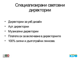Специализирани световни
директории
• Директории зауеб дизайн
• Арт директории
• Музикални директории
• Платетеси завключванев директориите
• 100% силни и дълготрайни линкове.
 